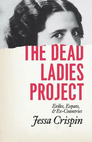 The Dead Ladies Project: Exiles, Expats, and Ex-Countries by Jessa Crispin