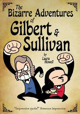 The Bizarre Adventures of Gilbert & Sullivan: An Anthology of Infernal Nonsense by Laura Howell