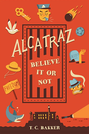 Alcatraz Believe it or Not by T.C. Bakker