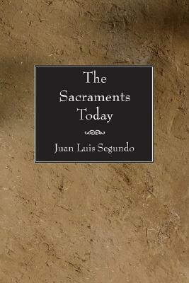 The Sacraments Today by Juan Luis Segundo