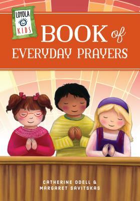 Loyola Kids Book of Everyday Prayers by Catherine Odell, Margaret Savitskas