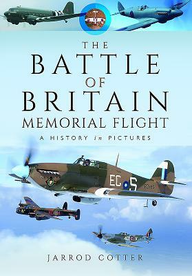 The Battle of Britain Memorial Flight: A History in Pictures by Jarrod Cotter