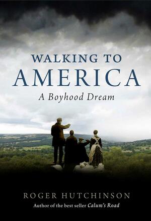 Walking to America: A Boyhood Dream by Roger Hutchinson