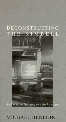 Deconstructing the Kimbell: An Essay on Meaning and Architecture by Michael Benedikt