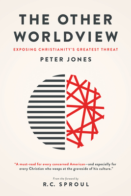 The Other Worldview: Exposing Christianity's Greatest Threat by Peter Jones