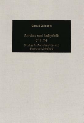 Garden and Labyrinth of Time: Studies in Renaissance and Baroque Literature by Gerald Gillespie