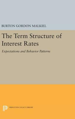 Term Structure of Interest Rates: Expectations and Behavior Patterns by Burton Gordon Malkiel