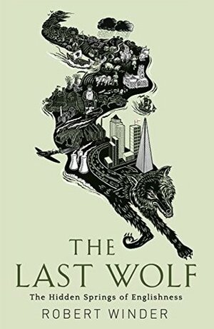The Last Wolf: The Hidden Springs of Englishness by Robert Winder