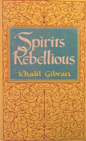 Spirits Rebellious by Kahlil Gibran