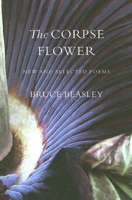 The Corpse Flower: New and Selected Poems by Bruce Beasley