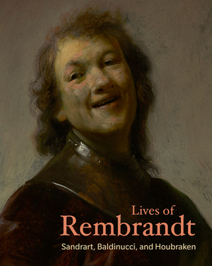 Lives of Rembrandt by Arnold Houbraken, Filippo Baldinucci, Joachim Von Sandrart