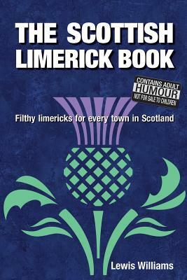 The Scottish Limerick Book: Filthy Limericks for Every Town in Scotland by Lewis Williams