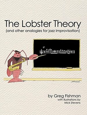 The Lobster Theory: And Other Analogies for Jazz Improvisation by Judy Roberts, Jon Ziomek, Mick Stevens, Greg Fishman