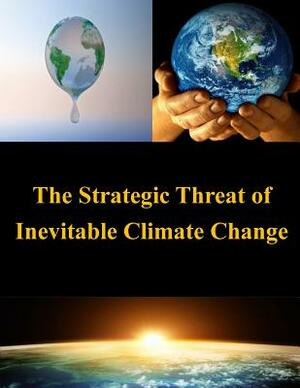 The Strategic Threat of Inevitable Climate Change by United States Army War College