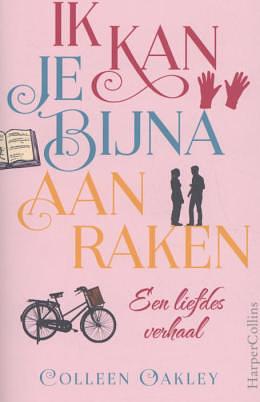 Ik kan je bijna aanraken by Colleen Oakley