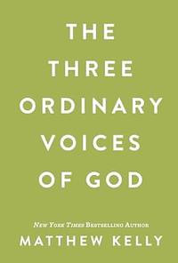 The Three Ordinary Voices of God by Matthew Kelly