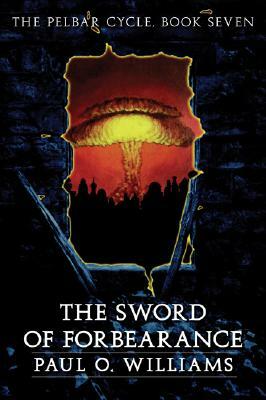 The Sword of Forbearance: The Pelbar Cycle, Book Seven by Paul O. Williams