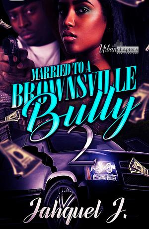 Married To A Brownsville Bully 2 by Jahquel J.