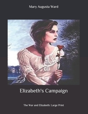 Elizabeth's Campaign: The War and Elizabeth: Large Print by Mary Augusta Ward