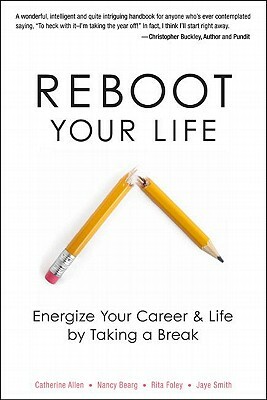 Reboot Your Life: Energize Your Career and Life by Taking a Break by Catherine Allen, Nancy Bearg, Rita Foley