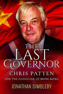 The Last Governor: Chris Patten and the Handover of Hong Kong by Jonathan Dimbleby