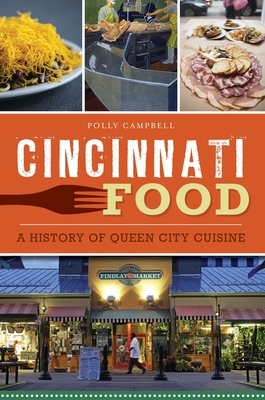 Cincinnati Food: A History of Queen City Cuisine by Polly Campbell