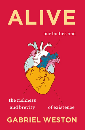 Alive: Our Bodies and the Richness and Brevity of Existence by Gabriel Weston