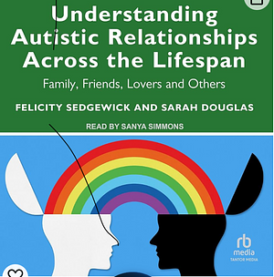 Understanding Autistic Relationships Across the Lifespan: Family, Friends, Lovers and Others by Felicity Sedgewick