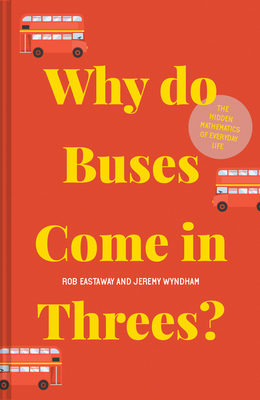 Why Do Buses Come in Threes?: The Hidden Mathematics of Everyday Life by Rob Eastaway, Jeremy Wyndham