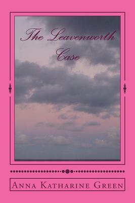 The Leavenworth Case: A Lawyer's Story by Anna Katharine Green