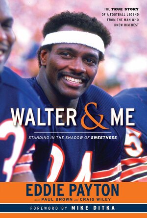 Walter & Me: Standing in the Shadow of Sweetness by Eddie Payton, Craig Wiley, Paul T. Brown