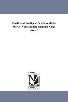 Ferdinand Freiligrath's Sfammtliche Werke. Vollstfandige Original Ausg. Avol. 5 by Ferdinand Freiligrath