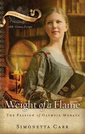 Weight of a Flame: The Passion of Olympia Morata by Simonetta Carr