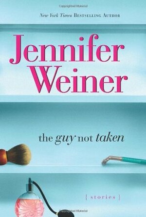 The Guy Not Taken: Stories by Jennifer Weiner