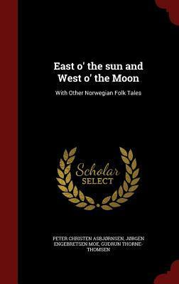 East O' the Sun and West O' the Moon: With Other Norwegian Folk Tales by Jørgen Engebretsen Moe, Gudrun Thorne-Thomsen, Peter Christen Asbjørnsen