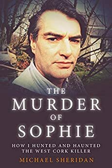 The Murder of Sophie: How I Hunted and Haunted the West Cork Killer by Shaun Attwood, Michael Sheridan