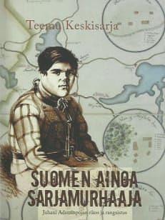 Suomen ainoa sarjamurhaaja - Juhani Adaminpojan rikos ja rangaistus by Teemu Keskisarja