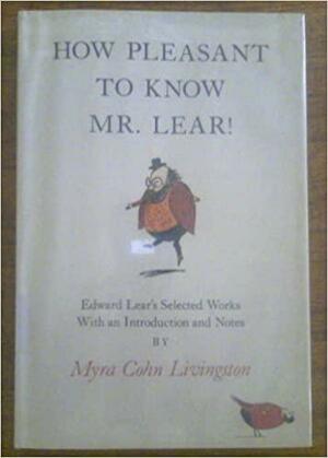 How Pleasant to Know Mr. Lear!: Edward Lear's Selected Works by Myra Cohn Livingston