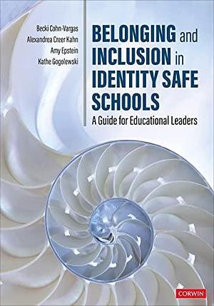 Belonging and Inclusion in Identity Safe Schools: A Guide for Educational Leaders by Amy Epstein, Alexandrea Creer Kahn, Becki Cohn-Vargas, Becki Cohn-Vargas