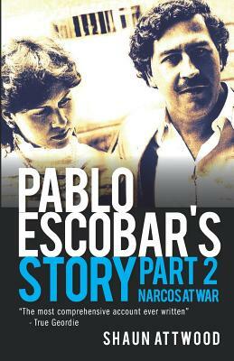 Pablo Escobar's Story 2: Narcos at War by Shaun Attwood