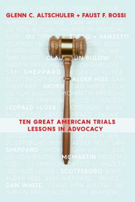 Ten Great American Trials: Lessons in Advocacy by Faust F. Rossi, Glenn C. Altschuler