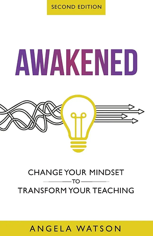 Awakened: Change Your Mindset to Transform Your Teaching by Angela Watson