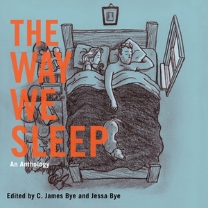The Way We Sleep: An Anthology by Tim Jones-Yelvington, C. James Bye, Jessa Bye