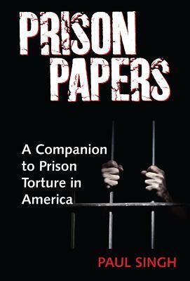 Prison Papers: A Companion to Prison Torture in America by Paul Singh