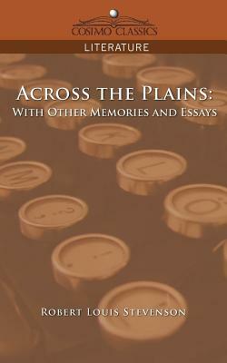 Across the Plains: With Other Memories and Essays by Robert Louis Stevenson