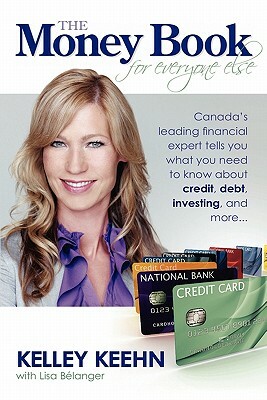 The Money Book for Everyone Else: Canada's Leading Financial Expert Tells You What You Need to Know about Credit, Debt, Investing, and More... by Kelley Keehn