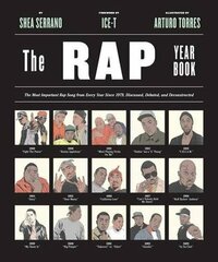 The Rap Year Book: The Most Important Rap Song From Every Year Since 1979, Discussed, Debated, and Deconstructed by Shea Serrano