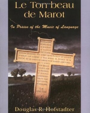Le Ton beau de Marot: In Praise of the Music of Language by Douglas R. Hofstadter