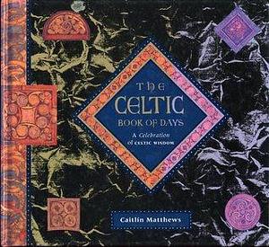 The Celtic book of days: A celebration of celtic wisdom by Caitlín Matthews, Caitlín Matthews