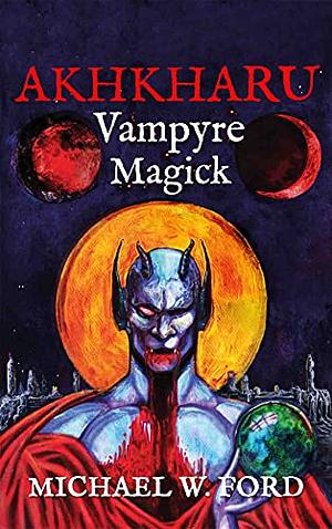 Akhkharu: Vampyre Magick by Michael W. Ford